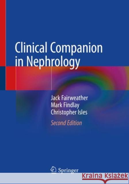Clinical Companion in Nephrology Jack Fairweather Mark Findlay Christopher Isles 9783030383220 Springer