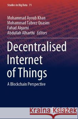 Decentralised Internet of Things: A Blockchain Perspective Mohammad Ayoub Khan Mohammad Tabrez Quasim Fahad Algarni 9783030386795