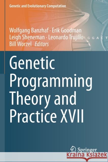 Genetic Programming Theory and Practice XVII Wolfgang Banzhaf Erik Goodman Leigh Sheneman 9783030399603