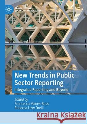 New Trends in Public Sector Reporting: Integrated Reporting and Beyond Francesca Manes-Rossi Rebecca Lev 9783030400583