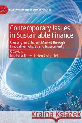 Contemporary Issues in Sustainable Finance: Creating an Efficient Market Through Innovative Policies and Instruments La Torre, Mario 9783030402471 Palgrave MacMillan