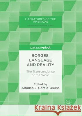 Borges, Language and Reality: The Transcendence of the Word Garcia-Osuna, Alfonso J. 9783030404017