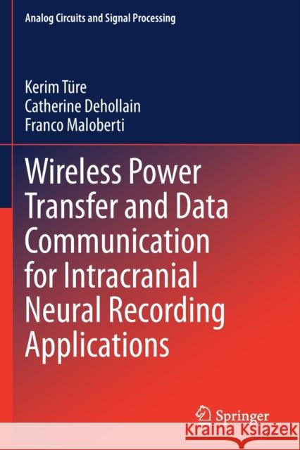 Wireless Power Transfer and Data Communication for Intracranial Neural Recording Applications T Catherine Dehollain Franco Maloberti 9783030408282