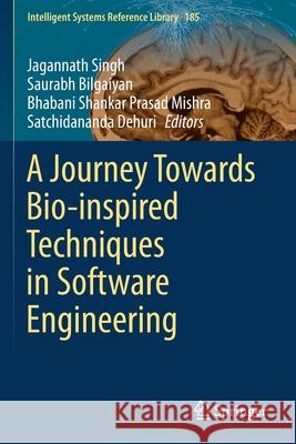 A Journey Towards Bio-Inspired Techniques in Software Engineering Jagannath Singh Saurabh Bilgaiyan Bhabani Shankar Prasad Mishra 9783030409302