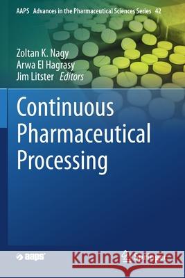 Continuous Pharmaceutical Processing Zoltan K. Nagy Arwa E Jim Litster 9783030415266 Springer