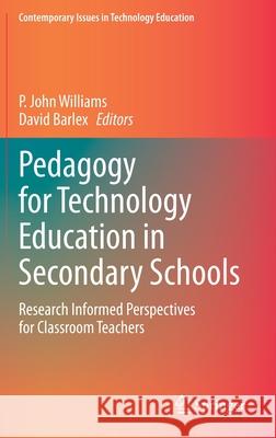 Pedagogy for Technology Education in Secondary Schools: Research Informed Perspectives for Classroom Teachers Williams, P. John 9783030415471 Springer