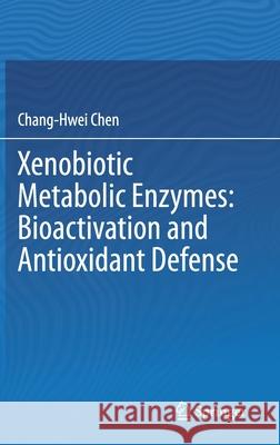 Xenobiotic Metabolic Enzymes: Bioactivation and Antioxidant Defense Chang-Hwei Chen 9783030416782