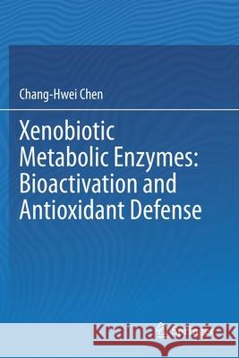 Xenobiotic Metabolic Enzymes: Bioactivation and Antioxidant Defense Chang-Hwei Chen 9783030416812