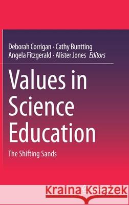 Values in Science Education: The Shifting Sands Corrigan, Deborah 9783030421717 Springer