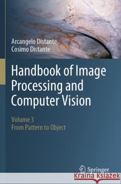 Handbook of Image Processing and Computer Vision: Volume 3: From Pattern to Object Arcangelo Distante Cosimo Distante 9783030423803