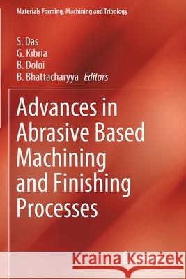 Advances in Abrasive Based Machining and Finishing Processes S. Das G. Kibria B. Doloi 9783030433147 Springer