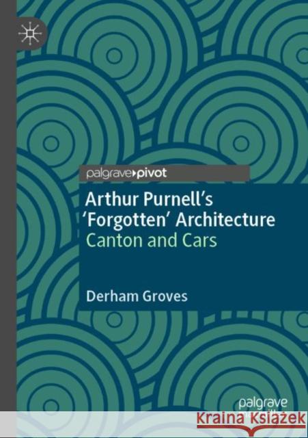 Arthur Purnell's 'Forgotten' Architecture: Canton and Cars Groves, Derham 9783030435257 Palgrave Pivot