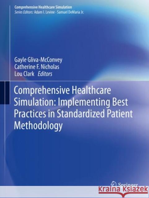 Comprehensive Healthcare Simulation: Implementing Best Practices in Standardized Patient Methodology Gayle Gliva-McConvey Catherine Nichola Louise Clark 9783030438258 Springer