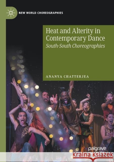 Heat and Alterity in Contemporary Dance: South-South Choreographies Chatterjea, Ananya 9783030439149