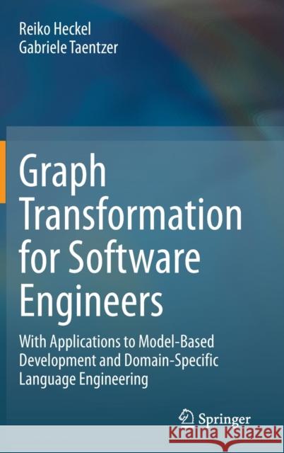 Graph Transformation for Software Engineers: With Applications to Model-Based Development and Domain-Specific Language Engineering Heckel, Reiko 9783030439156 Springer