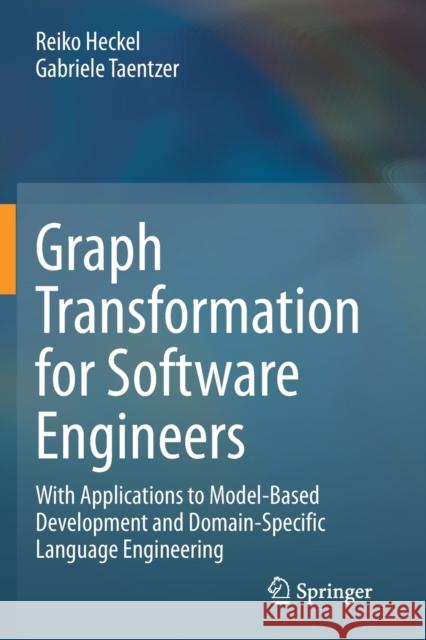 Graph Transformation for Software Engineers: With Applications to Model-Based Development and Domain-Specific Language Engineering Reiko Heckel Gabriele Taentzer 9783030439187 Springer