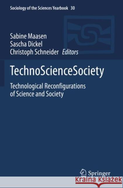 Technosciencesociety: Technological Reconfigurations of Science and Society Sabine Maasen Sascha Dickel Christoph Schneider 9783030439675