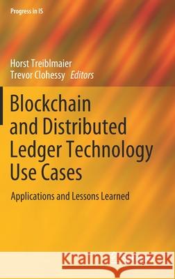Blockchain and Distributed Ledger Technology Use Cases: Applications and Lessons Learned Treiblmaier, Horst 9783030443368