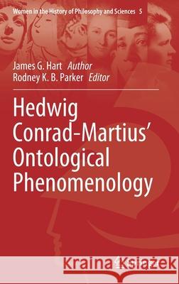 Hedwig Conrad-Martius' Ontological Phenomenology James G. Hart Rodney K. B. Parker 9783030448417