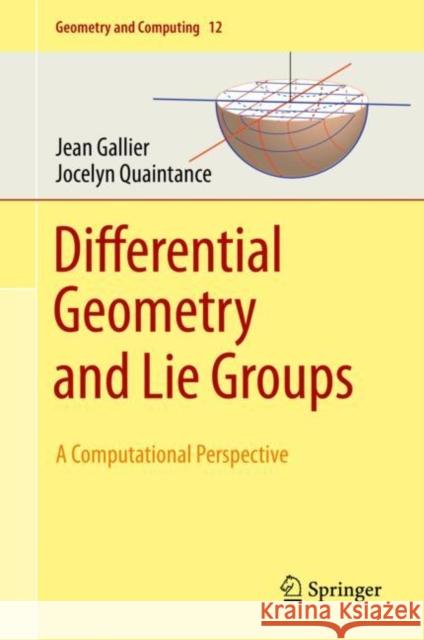Differential Geometry and Lie Groups: A Computational Perspective Gallier, Jean 9783030460396 Springer
