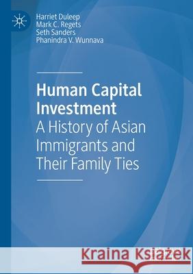 Human Capital Investment: A History of Asian Immigrants and Their Family Ties Harriet Duleep Mark C. Regets Seth Sanders 9783030470852