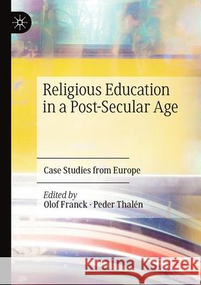 Religious Education in a Post-Secular Age: Case Studies from Europe Franck, Olof 9783030475055