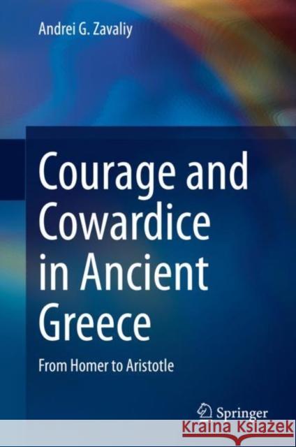 Courage and Cowardice in Ancient Greece: From Homer to Aristotle Zavaliy, Andrei G. 9783030476052 Springer