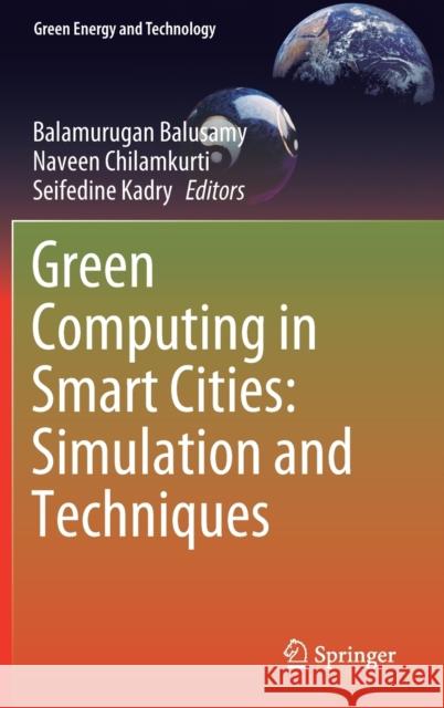 Green Computing in Smart Cities: Simulation and Techniques Balamurugan Balusamy Naveen Chilamkurti Seifedine Kadry 9783030481407