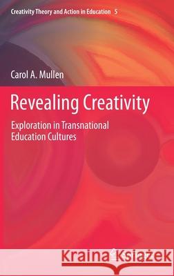 Revealing Creativity: Exploration in Transnational Education Cultures Mullen, Carol A. 9783030481643