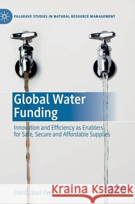 Global Water Funding: Innovation and Efficiency as Enablers for Safe, Secure and Affordable Supplies Lloyd Owen, David 9783030494537 Palgrave MacMillan
