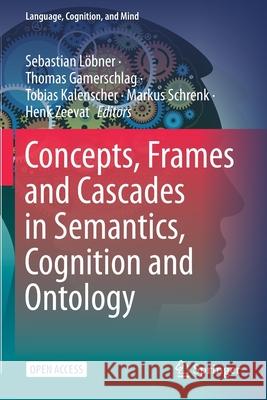 Concepts, Frames and Cascades in Semantics, Cognition and Ontology L Thomas Gamerschlag Tobias Kalenscher 9783030502027 Springer