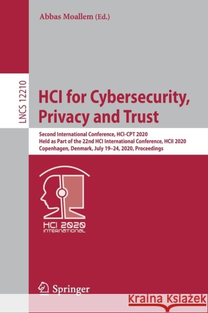 Hci for Cybersecurity, Privacy and Trust: Second International Conference, Hci-CPT 2020, Held as Part of the 22nd Hci International Conference, Hcii 2 Moallem, Abbas 9783030503086