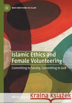 Islamic Ethics and Female Volunteering: Committing to Society, Committing to God Merve Reyhan Kayikci 9783030506667