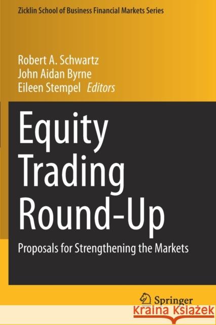 Equity Trading Round-Up: Proposals for Strengthening the Markets Robert A. Schwartz John Aidan Byrne Eileen Stempel 9783030510176