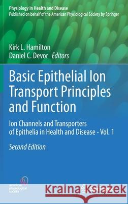 Basic Epithelial Ion Transport Principles and Function: Ion Channels and Transporters of Epithelia in Health and Disease - Vol. 1 Hamilton, Kirk L. 9783030527792