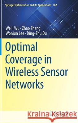 Optimal Coverage in Wireless Sensor Networks Weili Wu Zhao Zhang Wonjun Lee 9783030528225 Springer