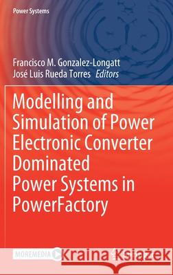 Modelling and Simulation of Power Electronic Converter Dominated Power Systems in Powerfactory Gonzalez-Longatt, Francisco M. 9783030541231