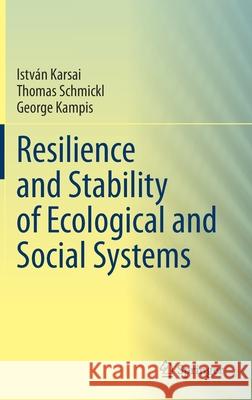 Resilience and Stability of Ecological and Social Systems Istvan Karsai Thomas Schmickl George Kampis 9783030545598 Springer