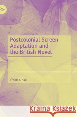 Postcolonial Screen Adaptation and the British Novel Vivian Y. Kao 9783030545796 Palgrave MacMillan