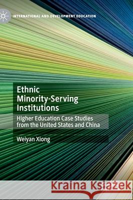 Ethnic Minority-Serving Institutions: Higher Education Case Studies from the United States and China Weiyan Xiong 9783030557911