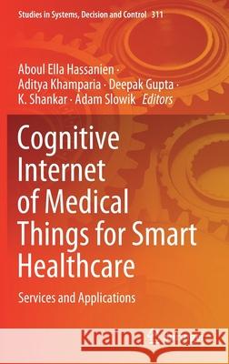 Cognitive Internet of Medical Things for Smart Healthcare: Services and Applications Aboul Ella Hassanien Aditya Khamparia Deepak Gupta 9783030558321