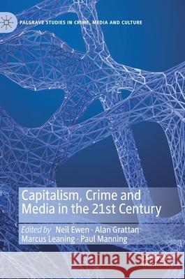 Capitalism, Crime and Media in the 21st Century Neil Ewen Alan Grattan Marcus Leaning 9783030564438