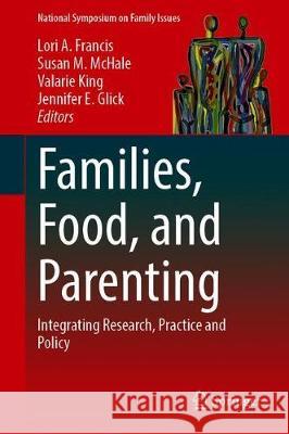 Families, Food, and Parenting: Integrating Research, Practice and Policy Lori A. Francis Susan M. McHale Valarie King 9783030564575