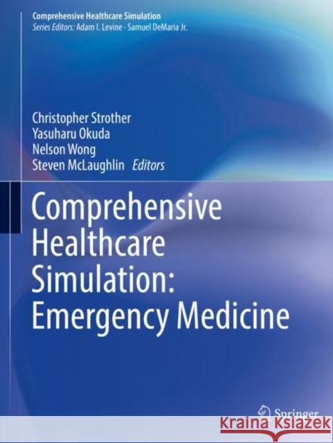 Comprehensive Healthcare Simulation: Emergency Medicine Christopher Strother Yasuharu Okuda Nelson Won 9783030573652