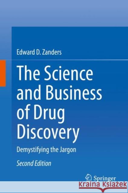 The Science and Business of Drug Discovery: Demystifying the Jargon Zanders, Edward D. 9783030578138 Springer