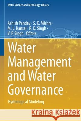 Water Management and Water Governance: Hydrological Modeling Ashish Pandey S. K. Mishra M. L. Kansal 9783030580537 Springer