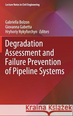 Degradation Assessment and Failure Prevention of Pipeline Systems Gabriella Bolzon Giovanna Gabetta Hryhoriy Nykyforchyn 9783030580728 Springer