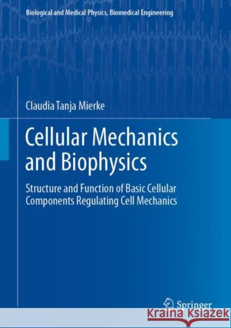 Cellular Mechanics and Biophysics: Structure and Function of Basic Cellular Components Regulating Cell Mechanics Claudia Tanja Mierke 9783030585310 Springer