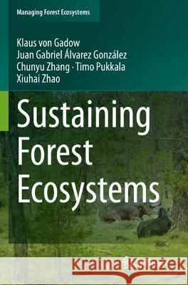 Sustaining Forest Ecosystems Klaus Von Gadow Juan Gabriel Alvarez Gonzalez Chunyu Zhang 9783030587161