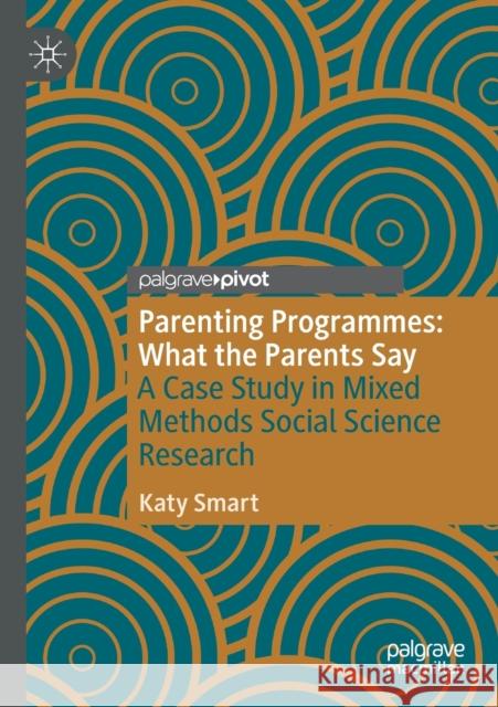 Parenting Programmes: What the Parents Say: A Case Study in Mixed Methods Social Science Research Smart, Katy 9783030595043 Springer Nature Switzerland AG